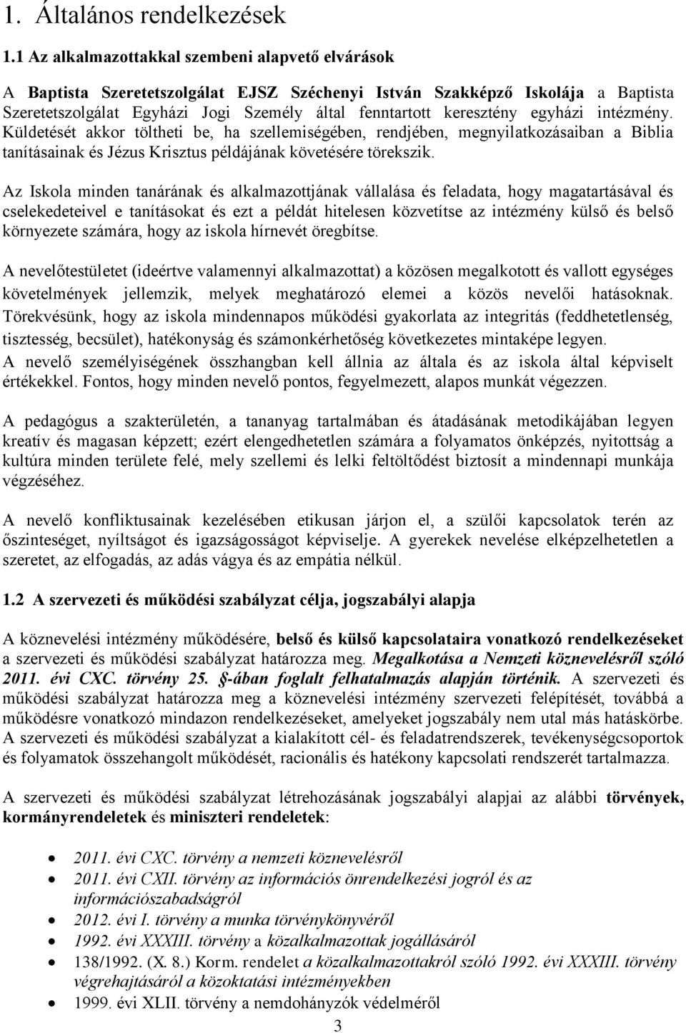 egyházi intézmény. Küldetését akkor töltheti be, ha szellemiségében, rendjében, megnyilatkozásaiban a Biblia tanításainak és Jézus Krisztus példájának követésére törekszik.