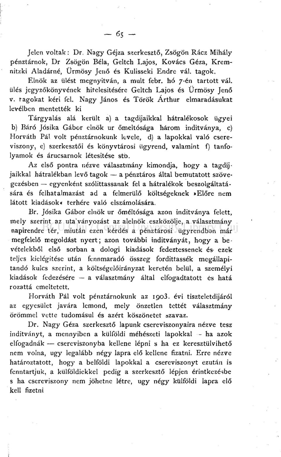 Nagy János és Török Arthur elmaradásukat levélben mentették ki Tárgyalás alá került a) a tagdijaikkal hátralékosok ügyei b) Báró Jósika Gábor elnök ur őméltósága három indítványa, c) Horváth Pál volt