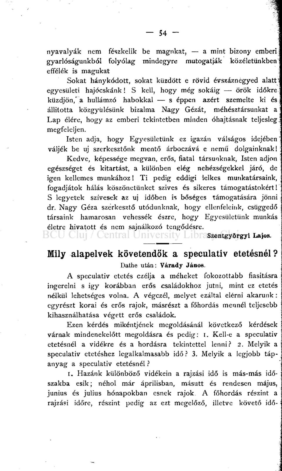 S kell, hogy még sokáig örök időkre küzdjön/a hullámzó habokkal s éppen azért szemelte ki és állította közgyűlésünk bizalma Nagy Gézát, méhésztársunkat a Lap élére, hogy az emberi tekintetben minden