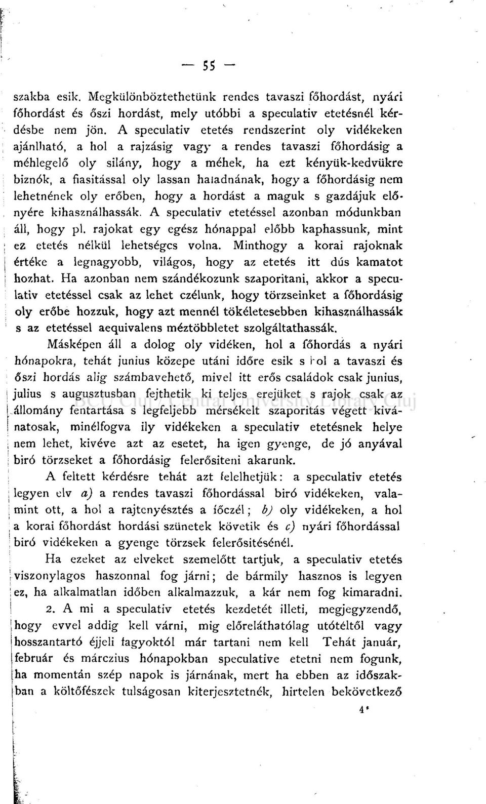 lassan haladnának, hogy a főhordásig nem lehetnének oly erőben, hogy a hordást a maguk s gazdájuk előnyére kihasználhassák. A speculativ etetéssel azonban módunkban áll, hogy pl.