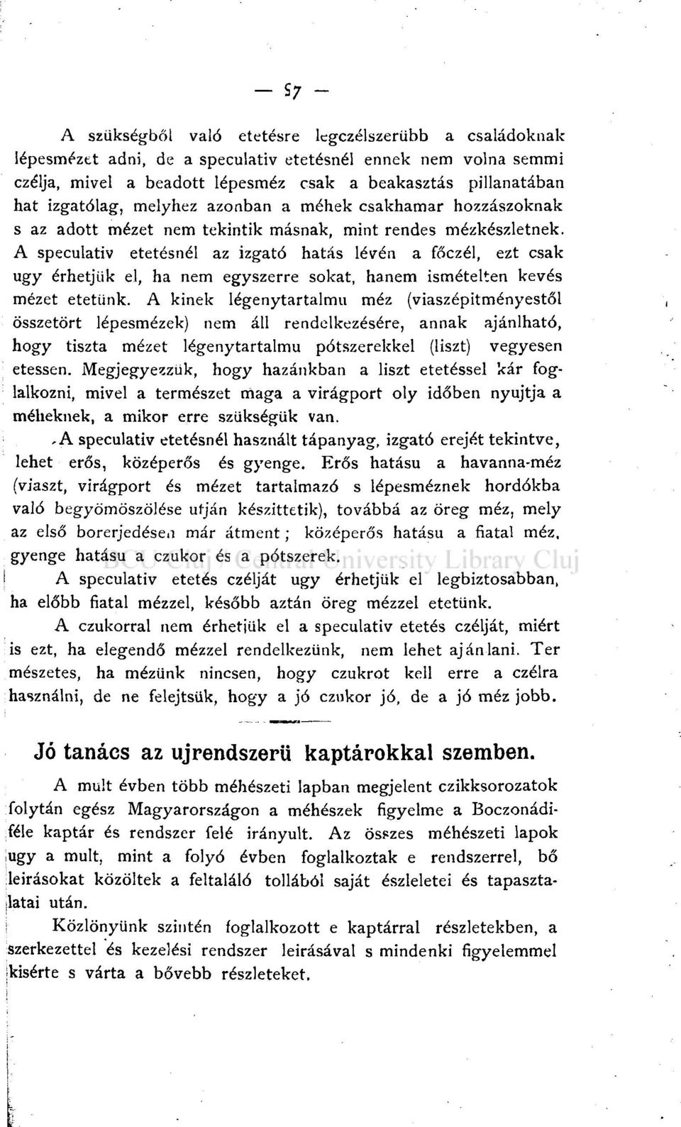 A speculativ etetésnél az izgató hatás lévén a főczél, ezt csak ugy érhetjük el, ha nem egyszerre sokat, hanem ismételten kevés mézet etetünk.