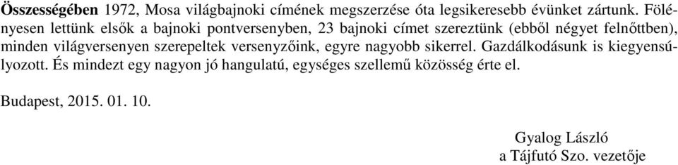 minden világversenyen szerepeltek versenyzőink, egyre nagyobb sikerrel. Gazdálkodásunk is kiegyensúlyozott.