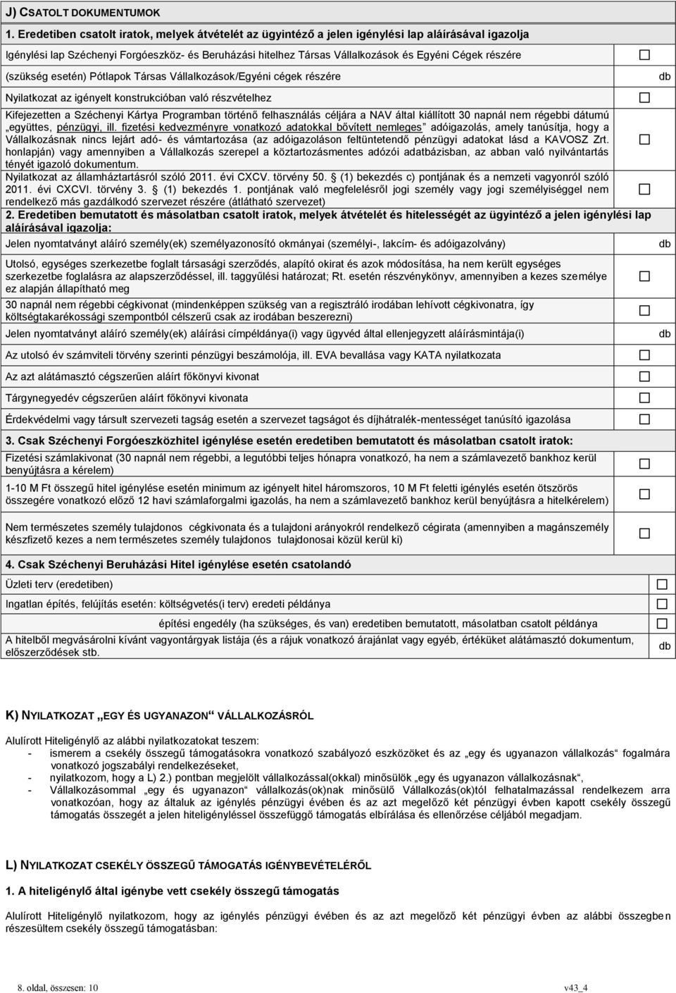 részére (szükség esetén) Pótlapok Társas Vállalkozások/Egyéni cégek részére Nyilatkozat az igényelt konstrukcióban való részvételhez Kifejezetten a Széchenyi Kártya Programban történő felhasználás