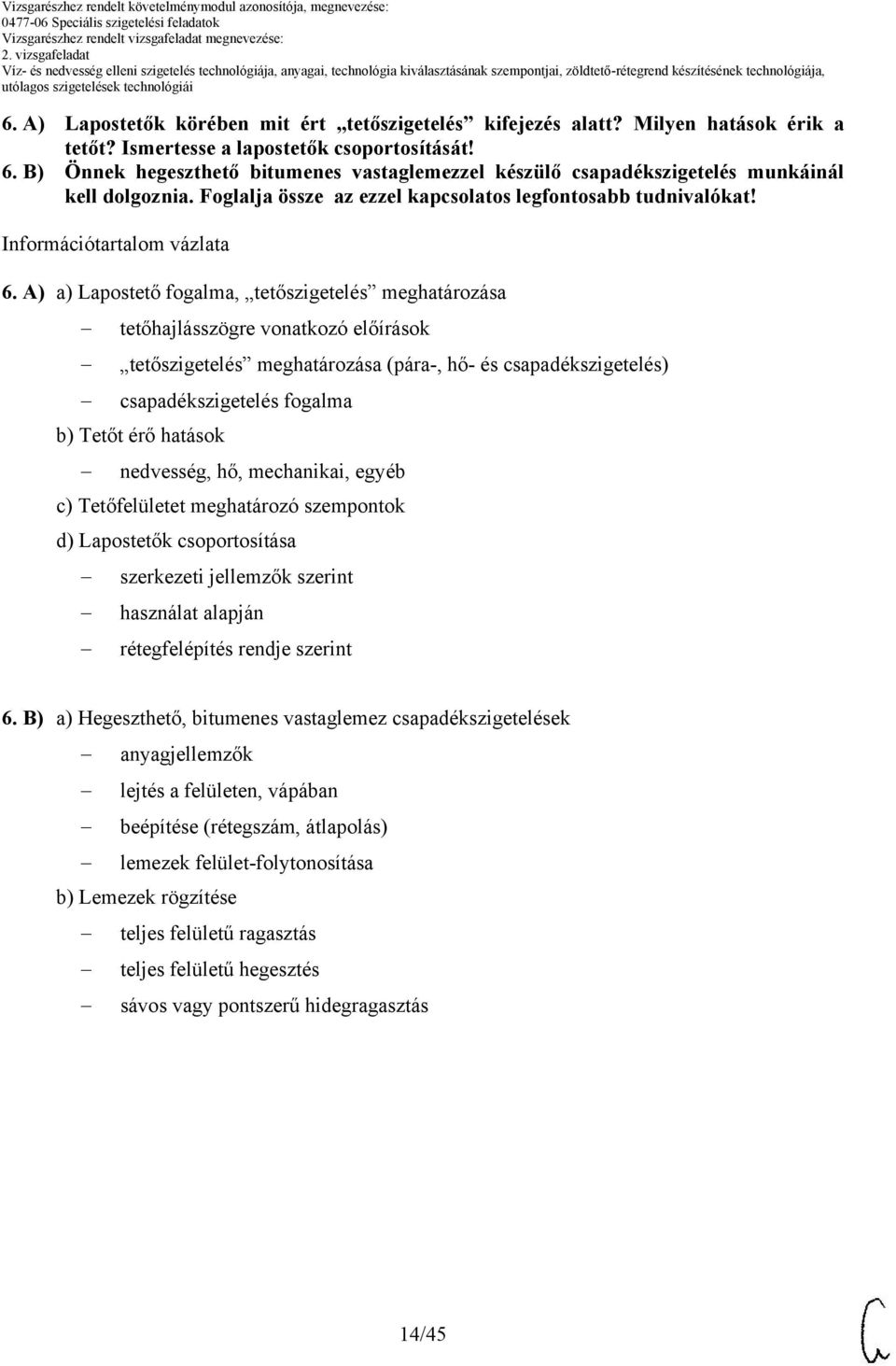 A) a) Lapostető fogalma, tetőszigetelés meghatározása tetőhajlásszögre vonatkozó előírások tetőszigetelés meghatározása (pára-, hő- és csapadékszigetelés) csapadékszigetelés fogalma b) Tetőt érő