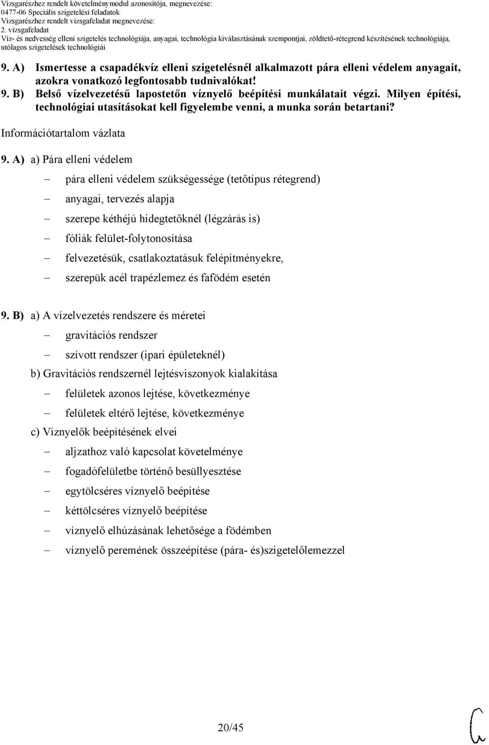 A) a) Pára elleni védelem pára elleni védelem szükségessége (tetőtípus rétegrend) anyagai, tervezés alapja szerepe kéthéjú hidegtetőknél (légzárás is) fóliák felület-folytonosítása felvezetésük,