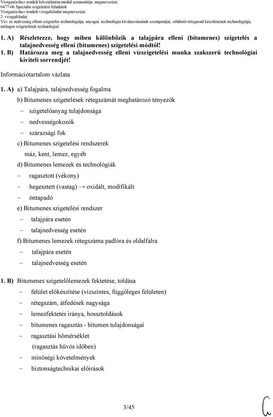 A) a) Talajpára, talajnedvesség fogalma b) itumenes szigetelések rétegszámát meghatározó tényezők szigetelőanyag tulajdonsága nedvességokozók szárazsági fok c) itumenes szigetelési rendszerek máz,