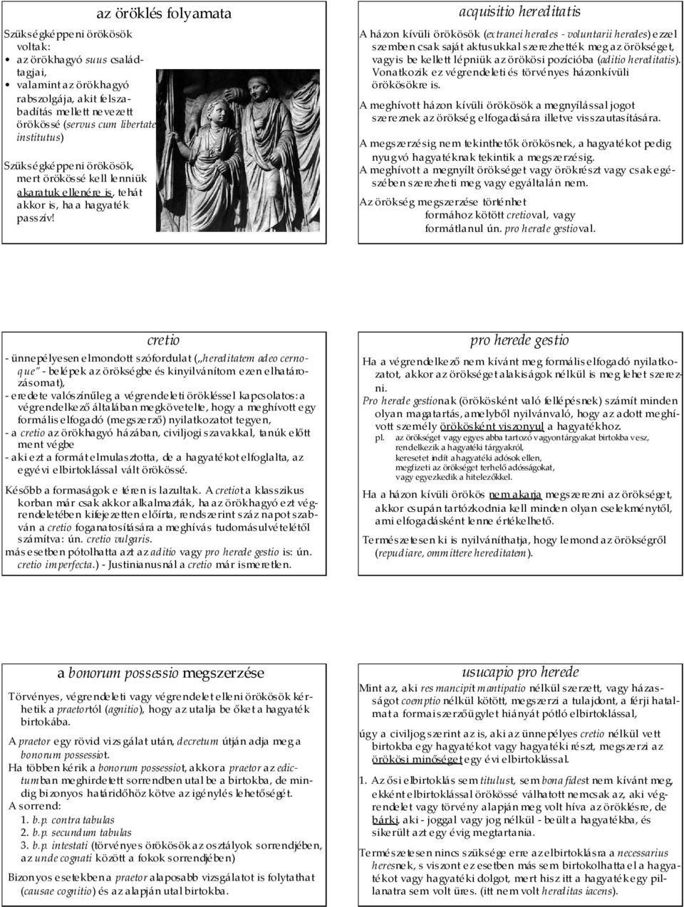 az öröklés folyamata acquisitio hereditatis A házon kívüli örökösök (extranei heredes - voluntarii heredes) ezzel szemben csak saját aktusukkal szerezhették meg az örökséget, vagyis be kellett