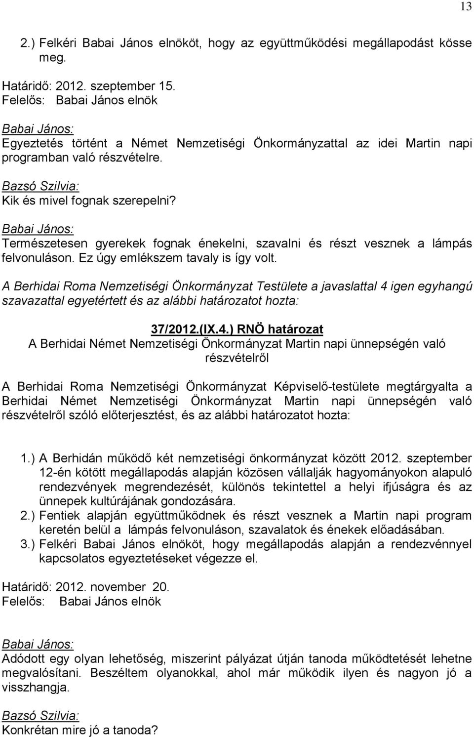 Természetesen gyerekek fognak énekelni, szavalni és részt vesznek a lámpás felvonuláson. Ez úgy emlékszem tavaly is így volt. 37/2012.(IX.4.