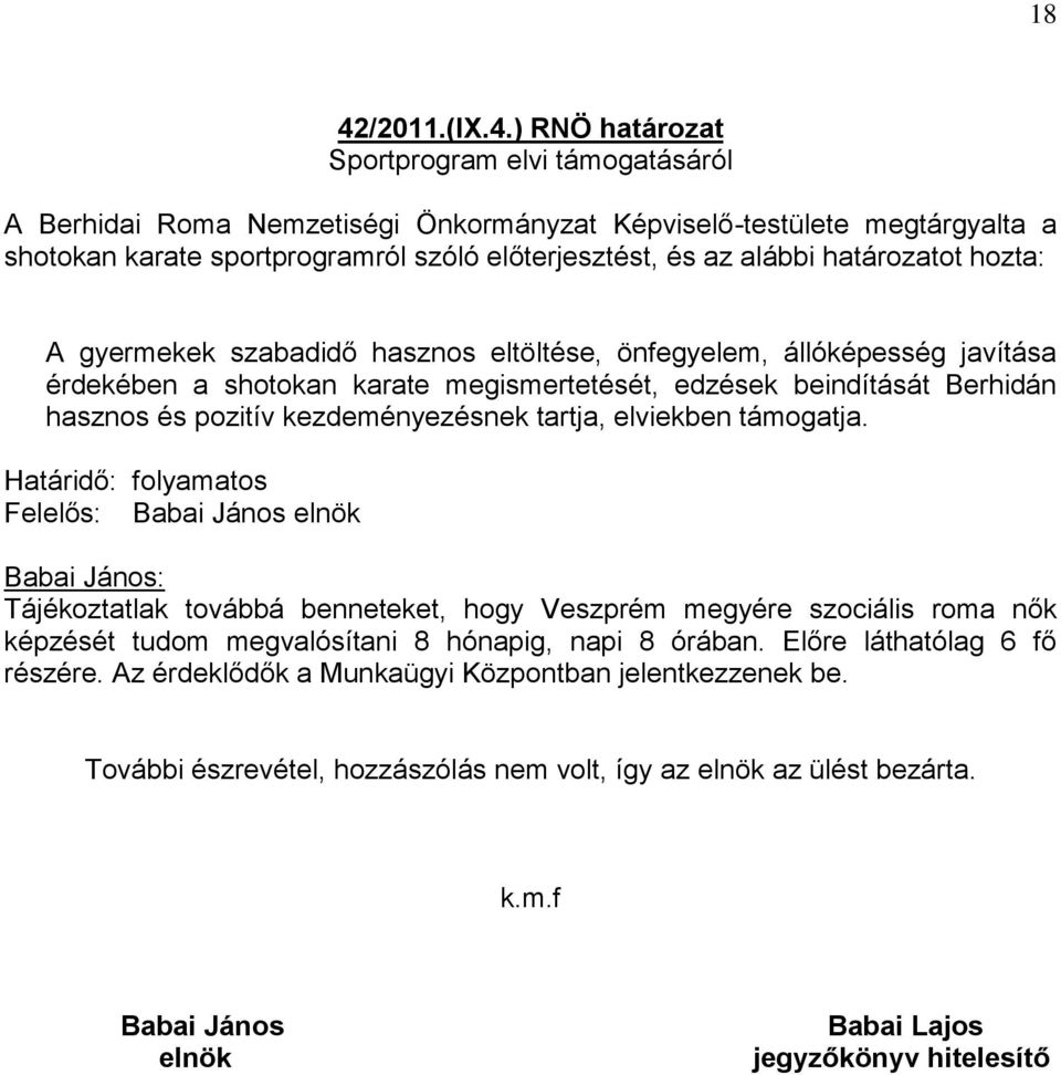 Határidő: folyamatos Tájékoztatlak továbbá benneteket, hogy Veszprém megyére szociális roma nők képzését tudom megvalósítani 8 hónapig, napi 8 órában. Előre láthatólag 6 fő részére.