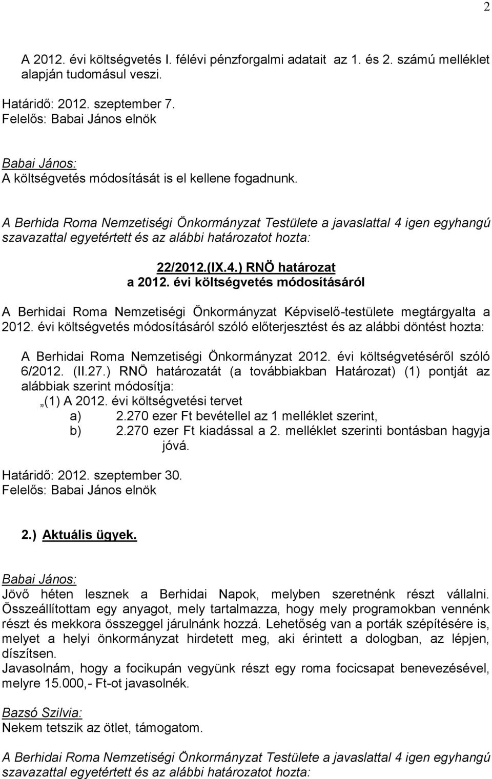 évi költségvetés módosításáról szóló előterjesztést és az alábbi döntést hozta: A Berhidai Roma Nemzetiségi Önkormányzat 2012. évi költségvetéséről szóló 6/2012. (II.27.