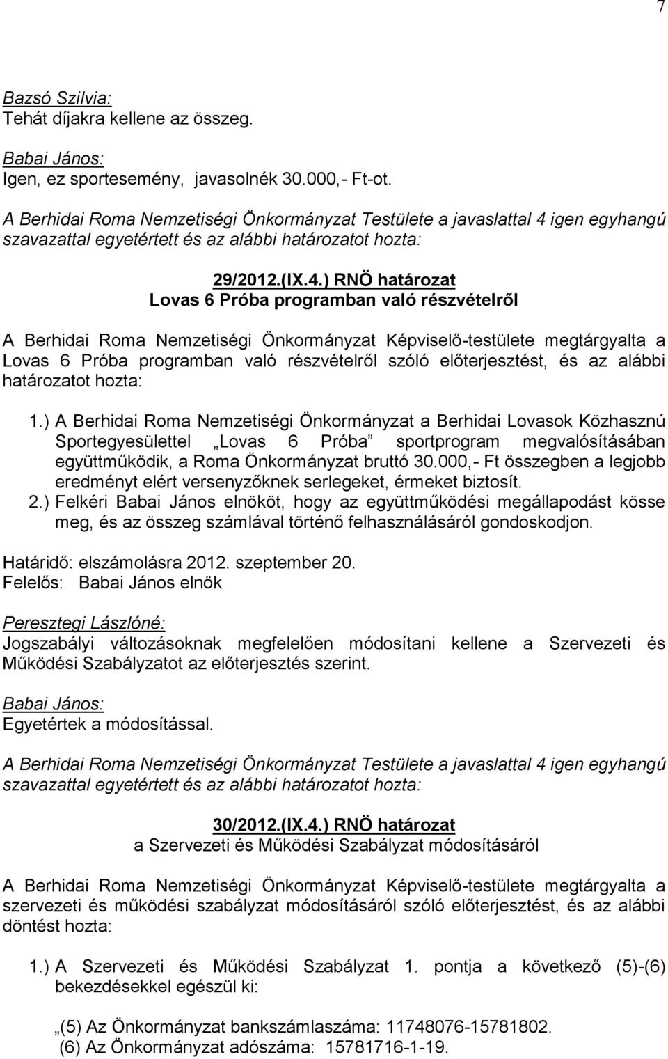 ) A Berhidai Roma Nemzetiségi Önkormányzat a Berhidai Lovasok Közhasznú Sportegyesülettel Lovas 6 Próba sportprogram megvalósításában együttműködik, a Roma Önkormányzat bruttó 30.