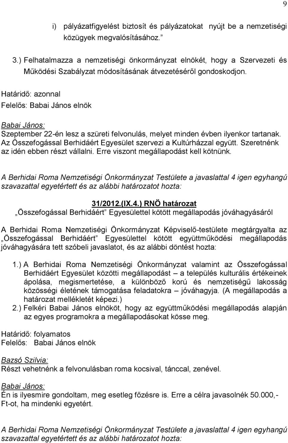 Határidő: azonnal Szeptember 22-én lesz a szüreti felvonulás, melyet minden évben ilyenkor tartanak. Az Összefogással Berhidáért Egyesület szervezi a Kultúrházzal együtt.