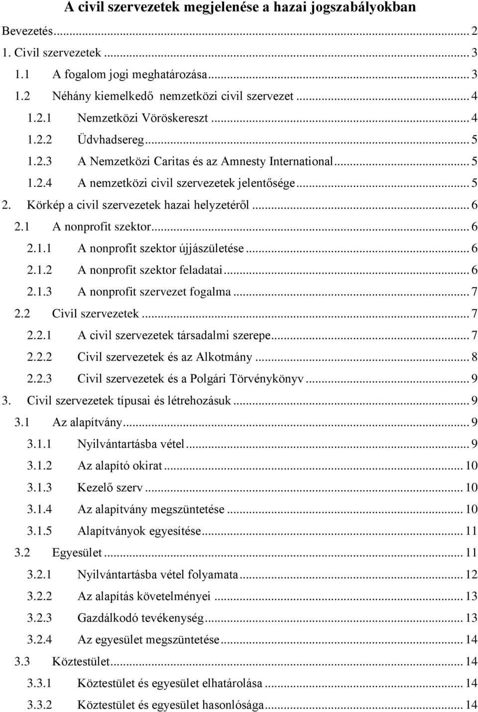 1 A nonprofit szektor... 6 2.1.1 A nonprofit szektor újjászületése... 6 2.1.2 A nonprofit szektor feladatai... 6 2.1.3 A nonprofit szervezet fogalma... 7 2.2 Civil szervezetek... 7 2.2.1 A civil szervezetek társadalmi szerepe.