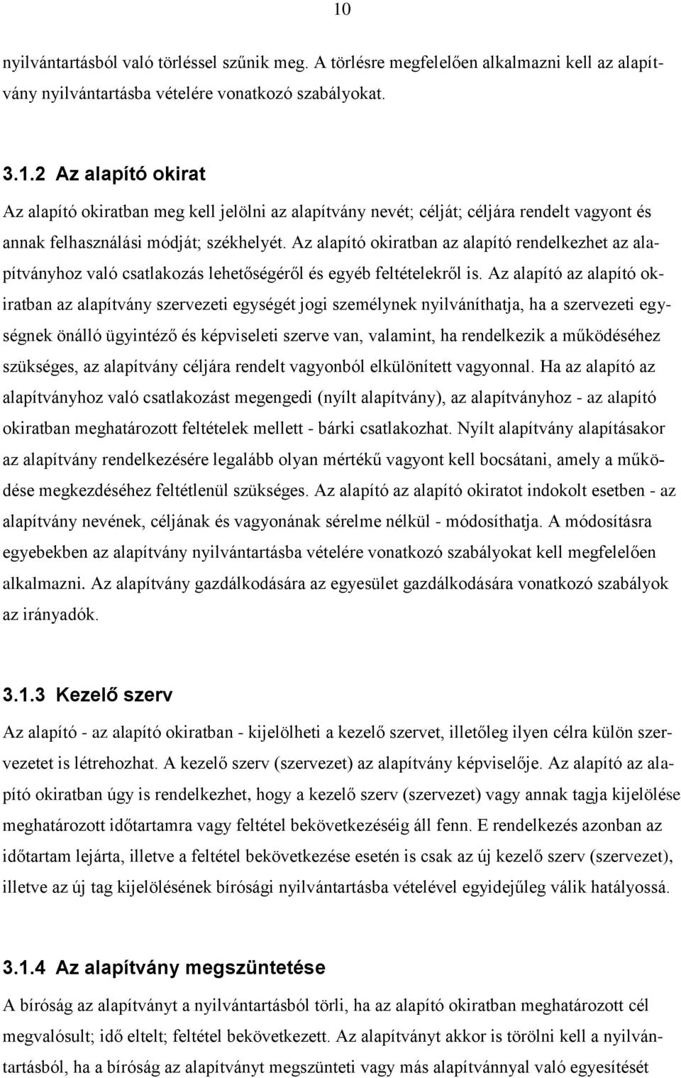 Az alapító az alapító okiratban az alapítvány szervezeti egységét jogi személynek nyilváníthatja, ha a szervezeti egységnek önálló ügyintéző és képviseleti szerve van, valamint, ha rendelkezik a