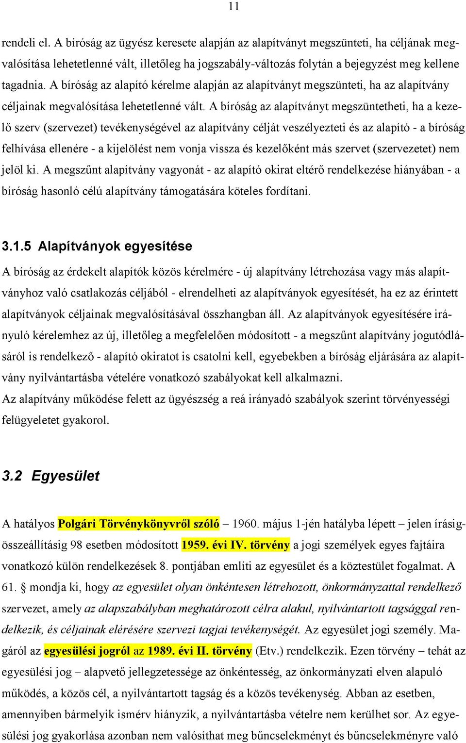 A bíróság az alapítványt megszüntetheti, ha a kezelő szerv (szervezet) tevékenységével az alapítvány célját veszélyezteti és az alapító - a bíróság felhívása ellenére - a kijelölést nem vonja vissza