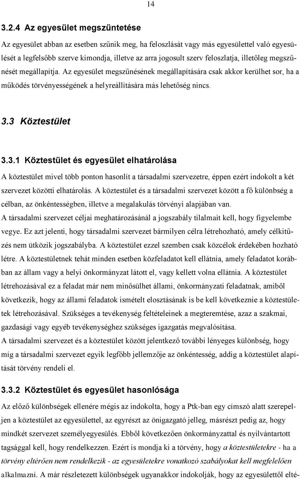 illetőleg megszűnését megállapítja. Az egyesület megszűnésének megállapítására csak akkor kerülhet sor, ha a működés törvényességének a helyreállítására más lehetőség nincs. 3.