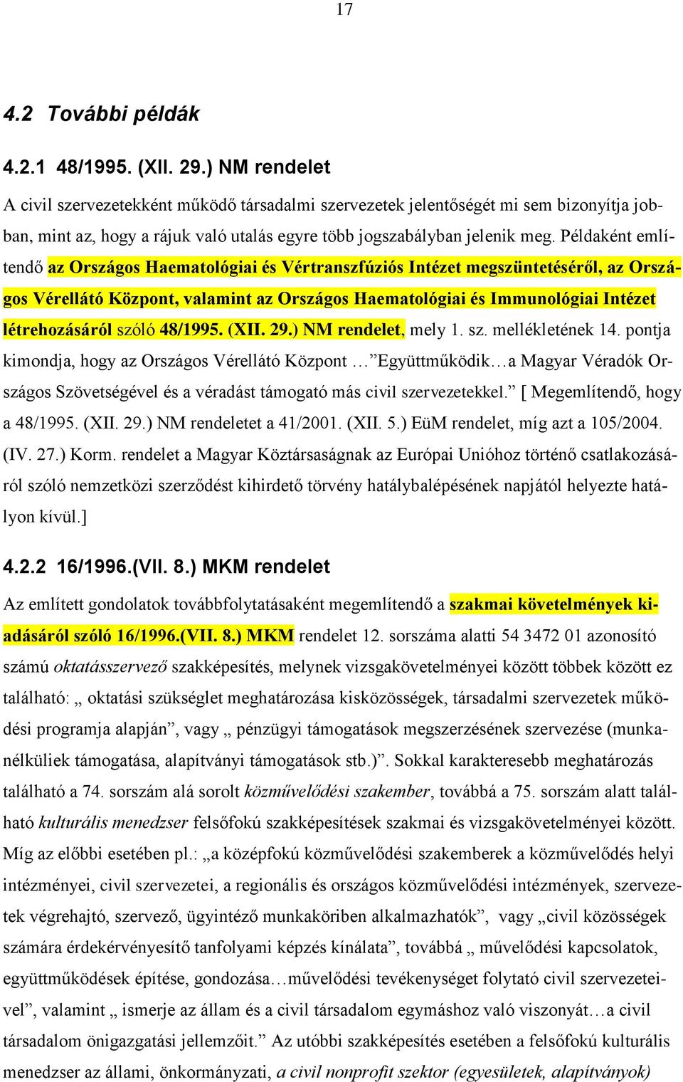 Példaként említendő az Országos Haematológiai és Vértranszfúziós Intézet megszüntetéséről, az Országos Vérellátó Központ, valamint az Országos Haematológiai és Immunológiai Intézet létrehozásáról