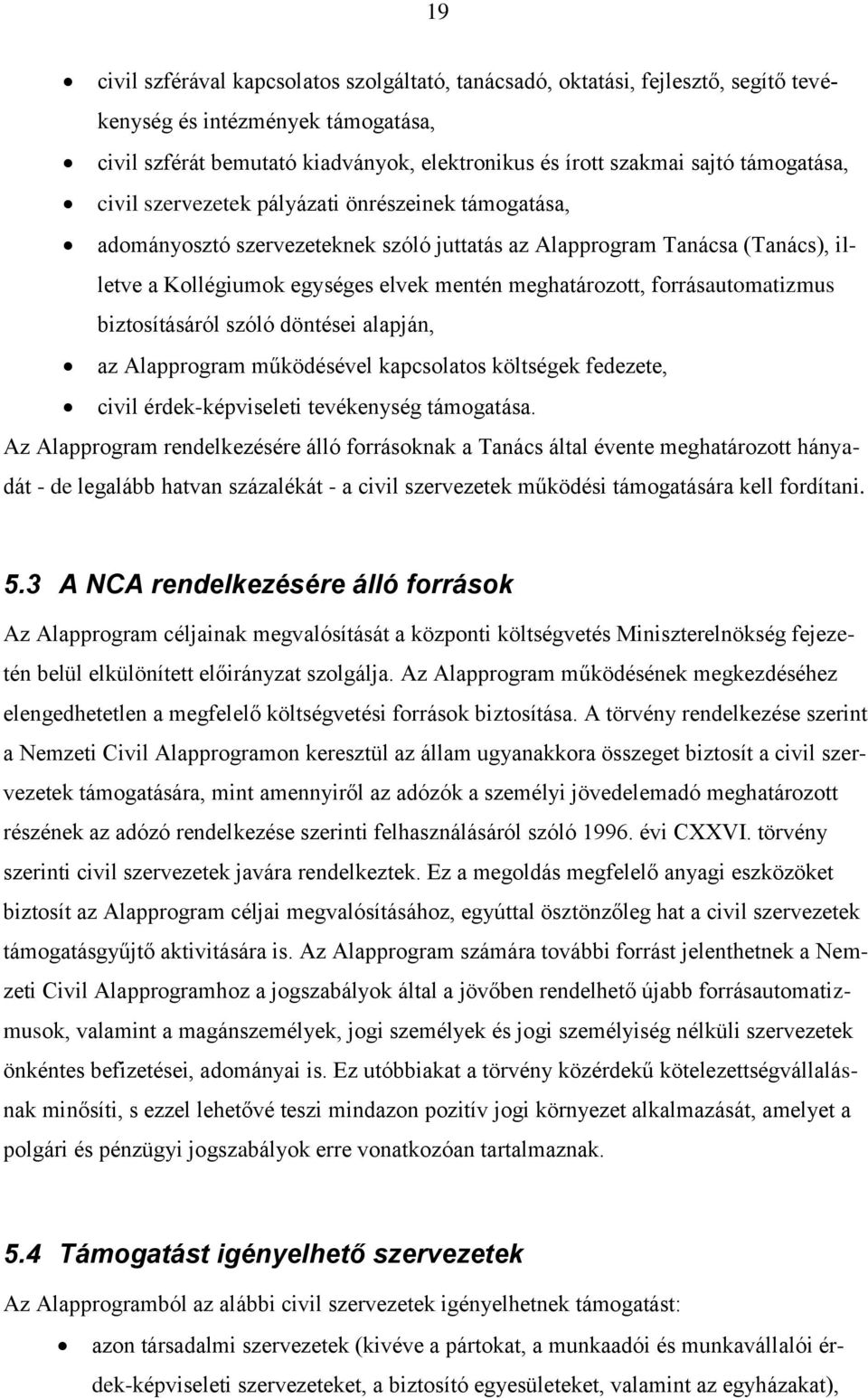 forrásautomatizmus biztosításáról szóló döntései alapján, az Alapprogram működésével kapcsolatos költségek fedezete, civil érdek-képviseleti tevékenység támogatása.