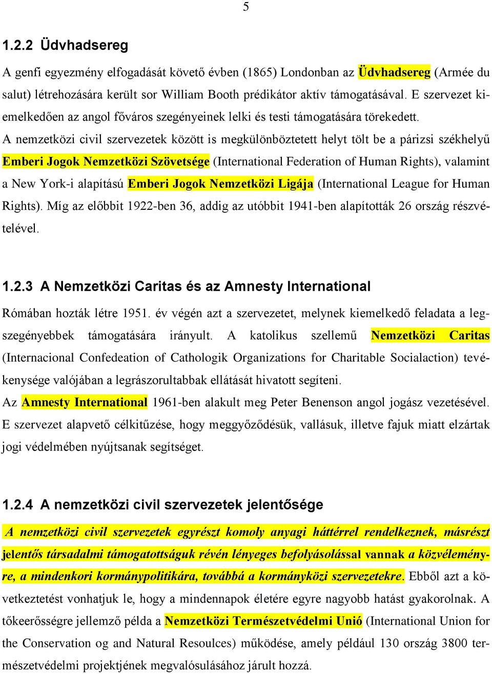 A nemzetközi civil szervezetek között is megkülönböztetett helyt tölt be a párizsi székhelyű Emberi Jogok Nemzetközi Szövetsége (International Federation of Human Rights), valamint a New York-i