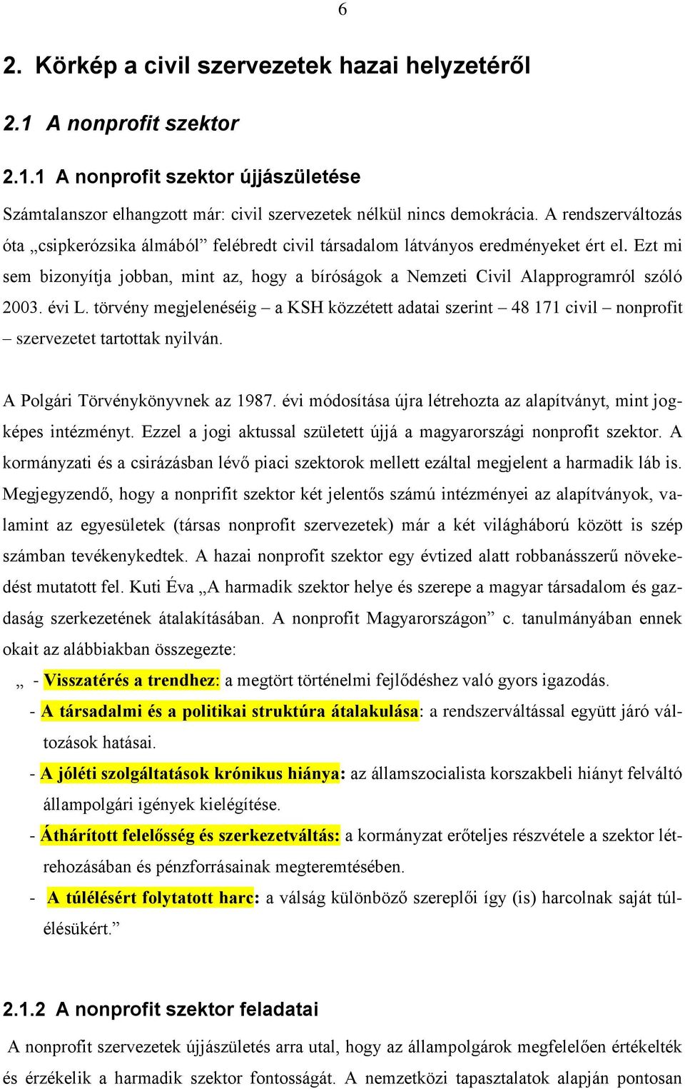 Ezt mi sem bizonyítja jobban, mint az, hogy a bíróságok a Nemzeti Civil Alapprogramról szóló 2003. évi L.