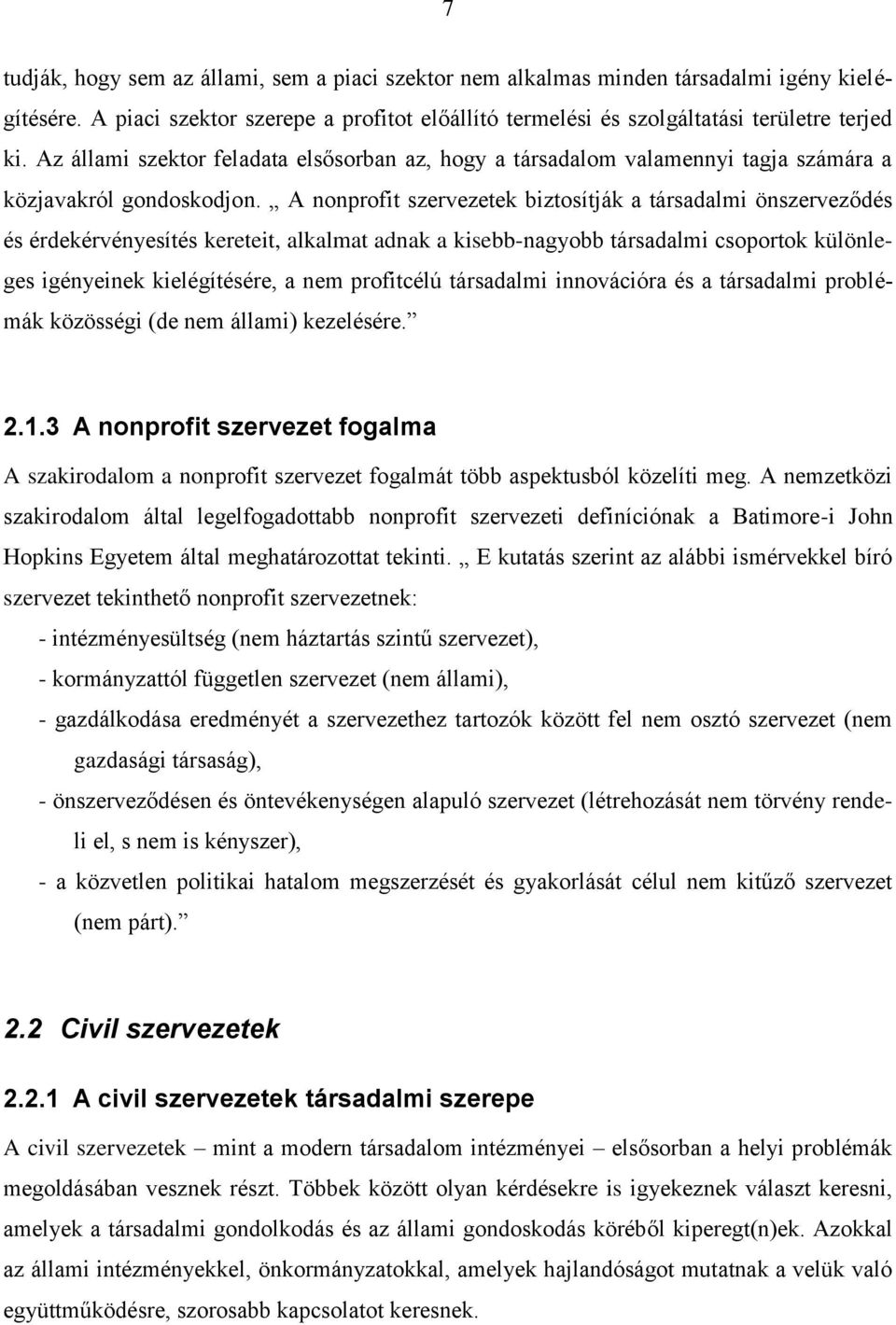 A nonprofit szervezetek biztosítják a társadalmi önszerveződés és érdekérvényesítés kereteit, alkalmat adnak a kisebb-nagyobb társadalmi csoportok különleges igényeinek kielégítésére, a nem