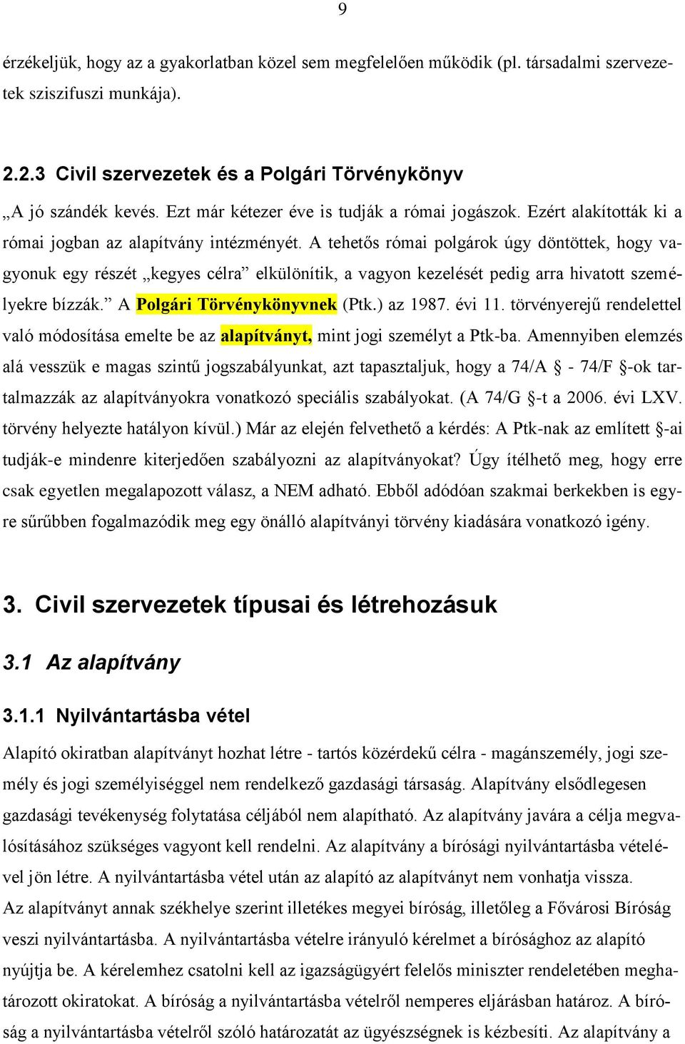 A tehetős római polgárok úgy döntöttek, hogy vagyonuk egy részét kegyes célra elkülönítik, a vagyon kezelését pedig arra hivatott személyekre bízzák. A Polgári Törvénykönyvnek (Ptk.) az 1987. évi 11.