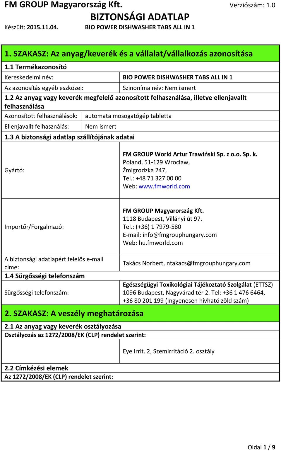 3 A biztonsági adatlap szállítójának adatai Gyártó: FM GROUP World Artur Trawiński Sp. z o.o. Sp. k. Poland, 51-129 Wrocław, Żmigrodzka 247, Tel.: +48 71 327 00 00 Web: www.fmworld.