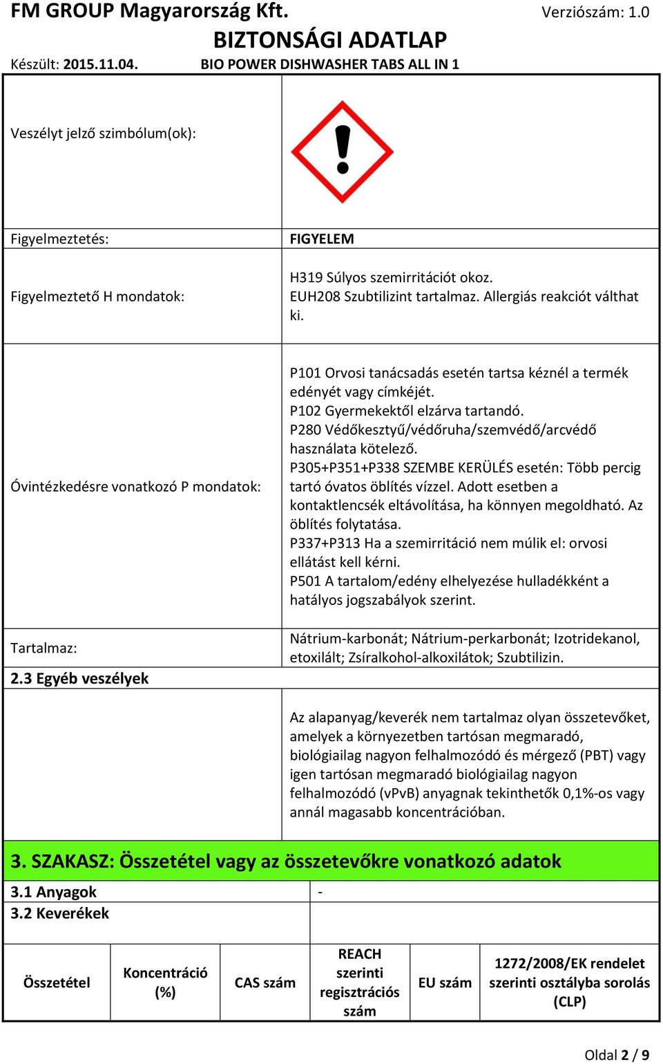 P280 Védőkesztyű/védőruha/szemvédő/arcvédő használata kötelező. P305+P351+P338 SZEMBE KERÜLÉS esetén: Több percig tartó óvatos öblítés vízzel.