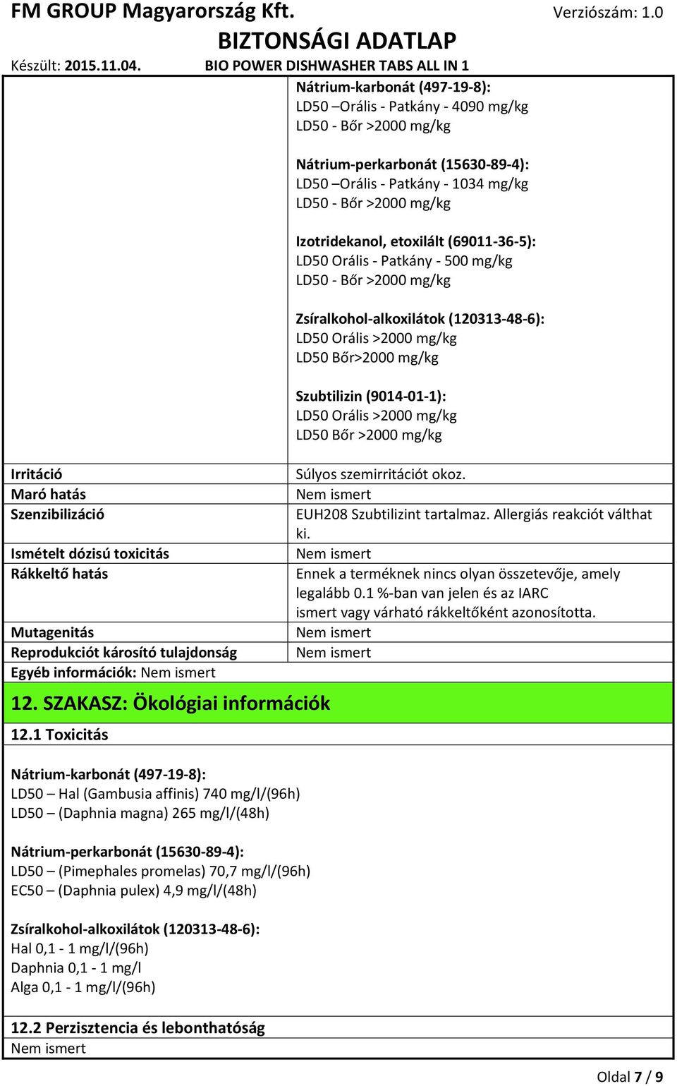 EC50 (Daphnia pulex) 4,9 mg/l/(48h) Zsíralkohol-alkoxilátok (120313-48-6): Hal 0,1-1 mg/l/(96h) Daphnia 0,1-1 mg/l Alga 0,1-1 mg/l/(96h) Nátrium-karbonát (497-19-8): LD50 Orális - Patkány - 4090