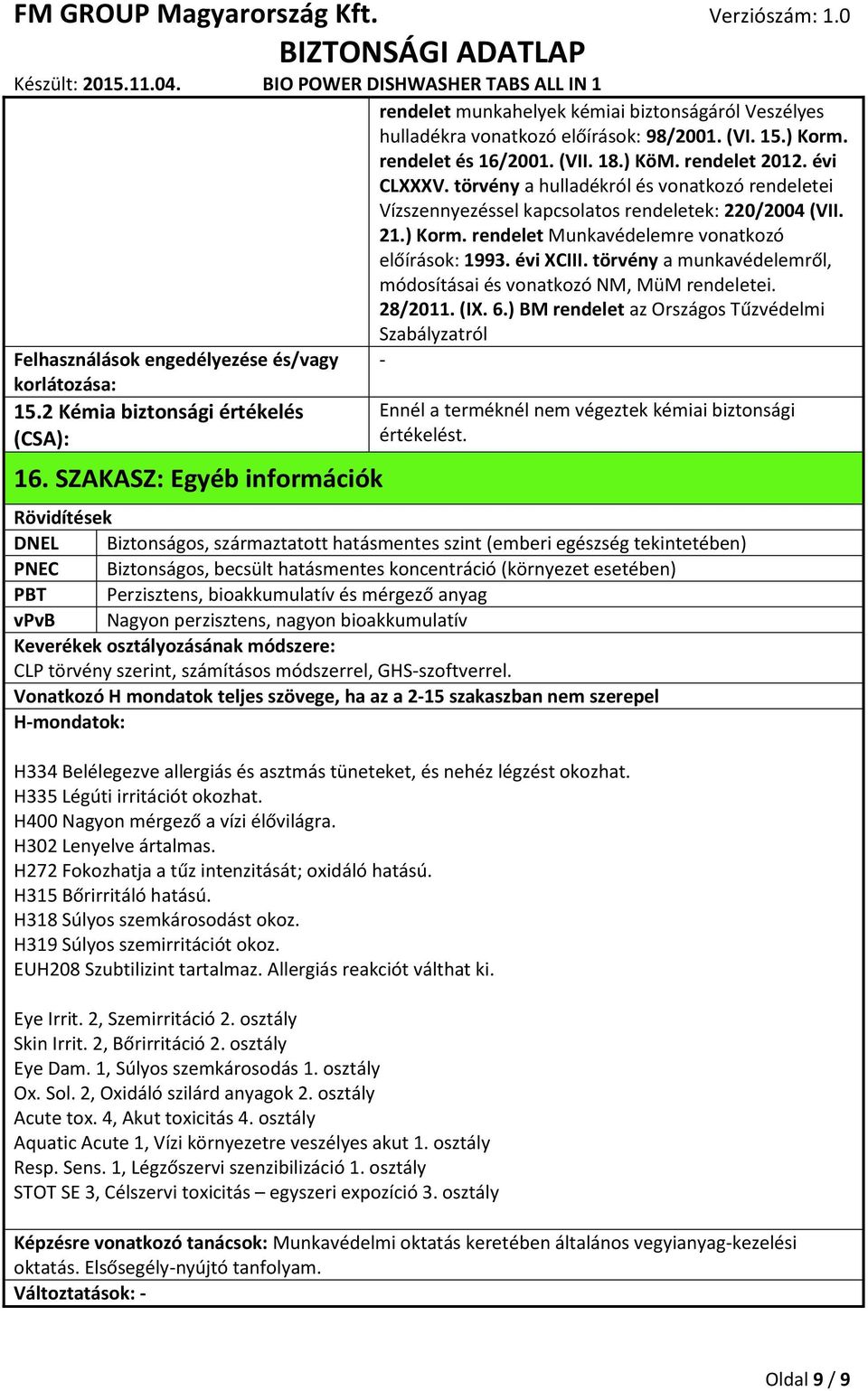 törvény a hulladékról és vonatkozó rendeletei Vízszennyezéssel kapcsolatos rendeletek: 220/2004 (VII. 21.) Korm. rendelet Munkavédelemre vonatkozó előírások: 1993. évi XCIII.