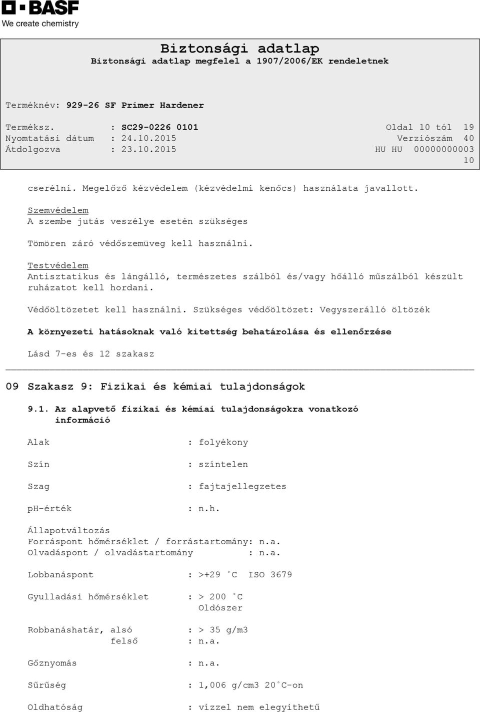 Testvédelem Antisztatikus és lángálló, természetes szálból és/vagy hőálló műszálból készült ruházatot kell hordani. Védőöltözetet kell használni.