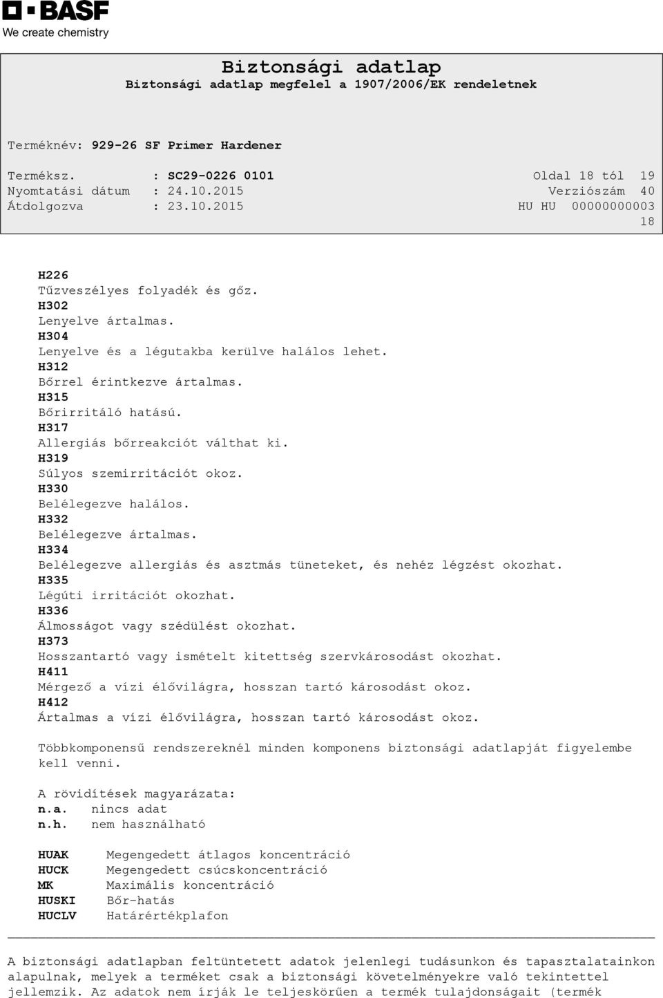 H334 Belélegezve allergiás és asztmás tüneteket, és nehéz légzést okozhat. H335 Légúti irritációt okozhat. H336 Álmosságot vagy szédülést okozhat.