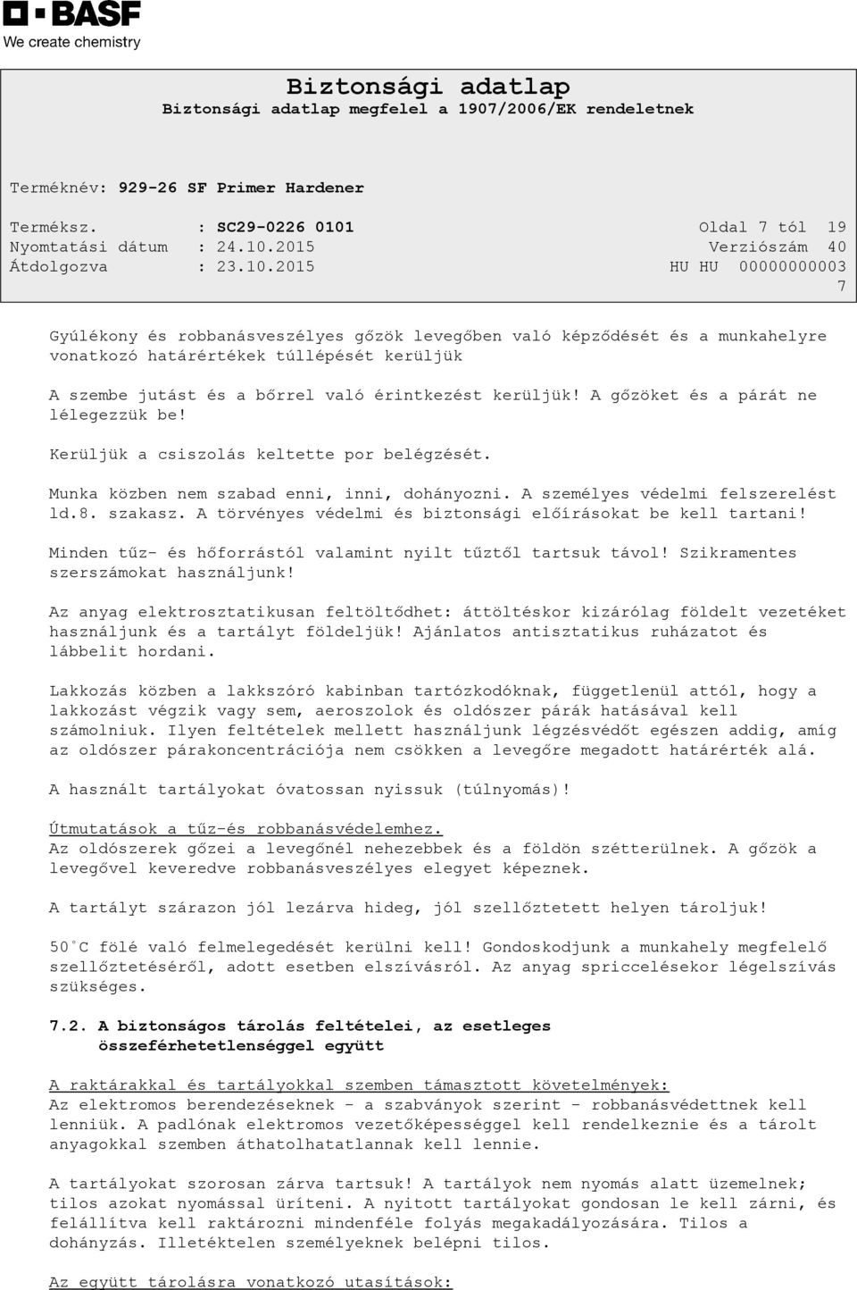 érintkezést kerüljük! A gőzöket és a párát ne lélegezzük be! Kerüljük a csiszolás keltette por belégzését. Munka közben nem szabad enni, inni, dohányozni. A személyes védelmi felszerelést ld.8.