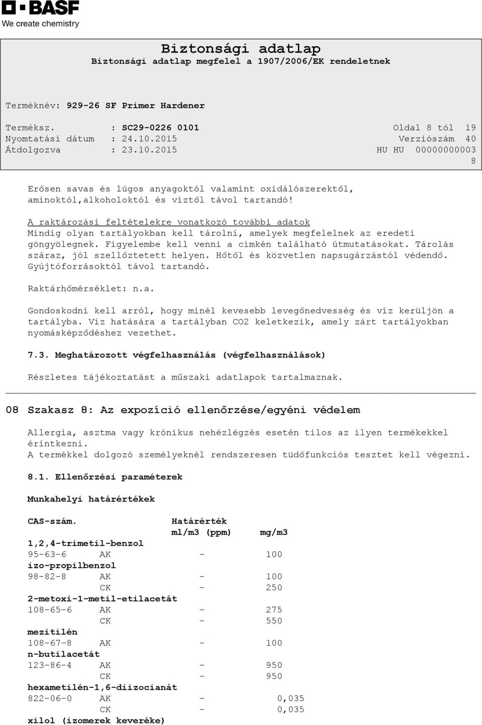 Tárolás száraz, jól szellőztetett helyen. Hőtől és közvetlen napsugárzástól védendő. Gyújtóforrásoktól távol tartandó. Raktárhőmérséklet: n.a. Gondoskodni kell arról, hogy minél kevesebb levegőnedvesség és víz kerüljön a tartályba.