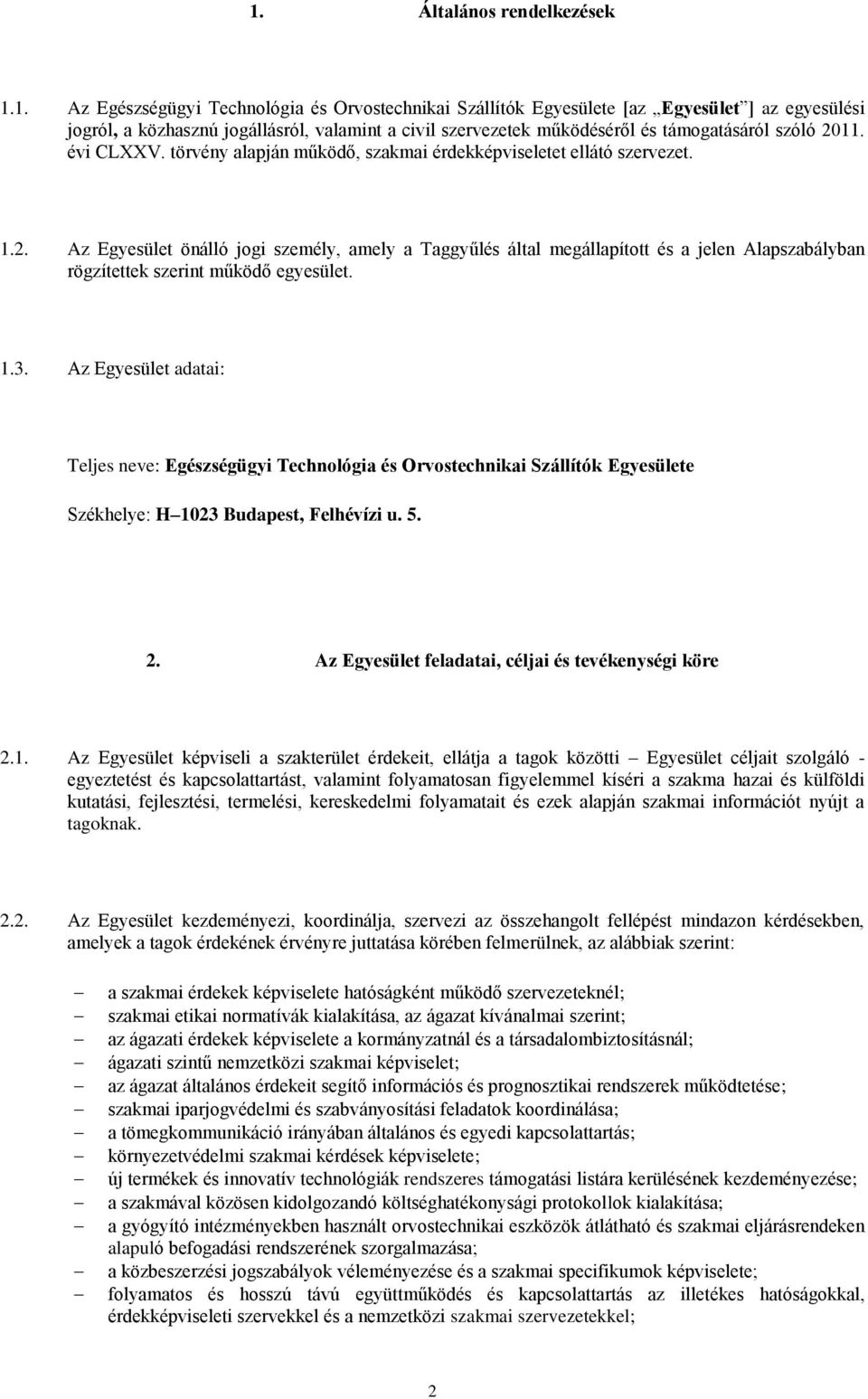 1.3. Az Egyesület adatai: Teljes neve: Egészségügyi Technológia és Orvostechnikai Szállítók Egyesülete Székhelye: H 1023 Budapest, Felhévízi u. 5. 2.