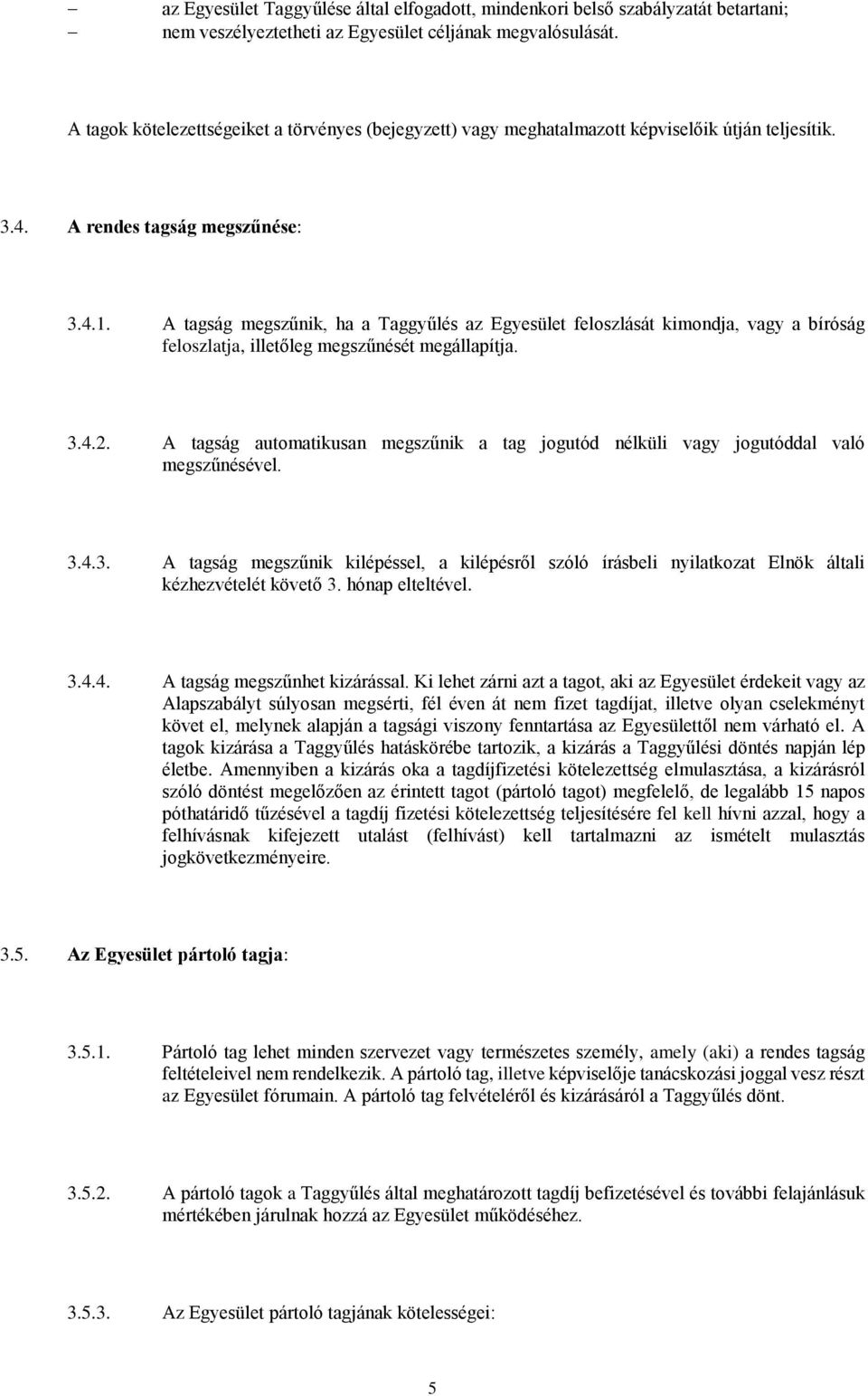 A tagság megszűnik, ha a Taggyűlés az Egyesület feloszlását kimondja, vagy a bíróság feloszlatja, illetőleg megszűnését megállapítja. 3.4.2.