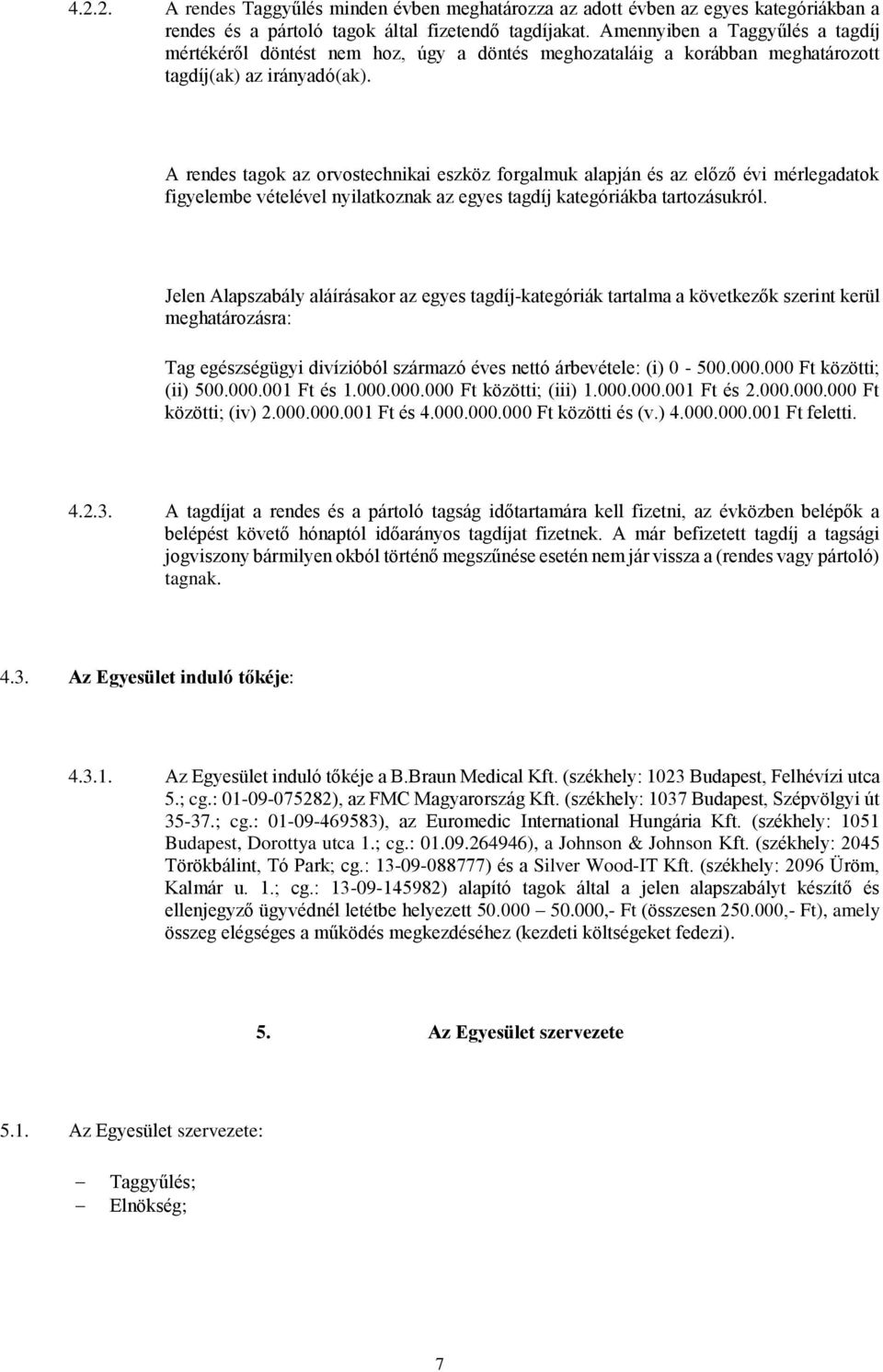 A rendes tagok az orvostechnikai eszköz forgalmuk alapján és az előző évi mérlegadatok figyelembe vételével nyilatkoznak az egyes tagdíj kategóriákba tartozásukról.