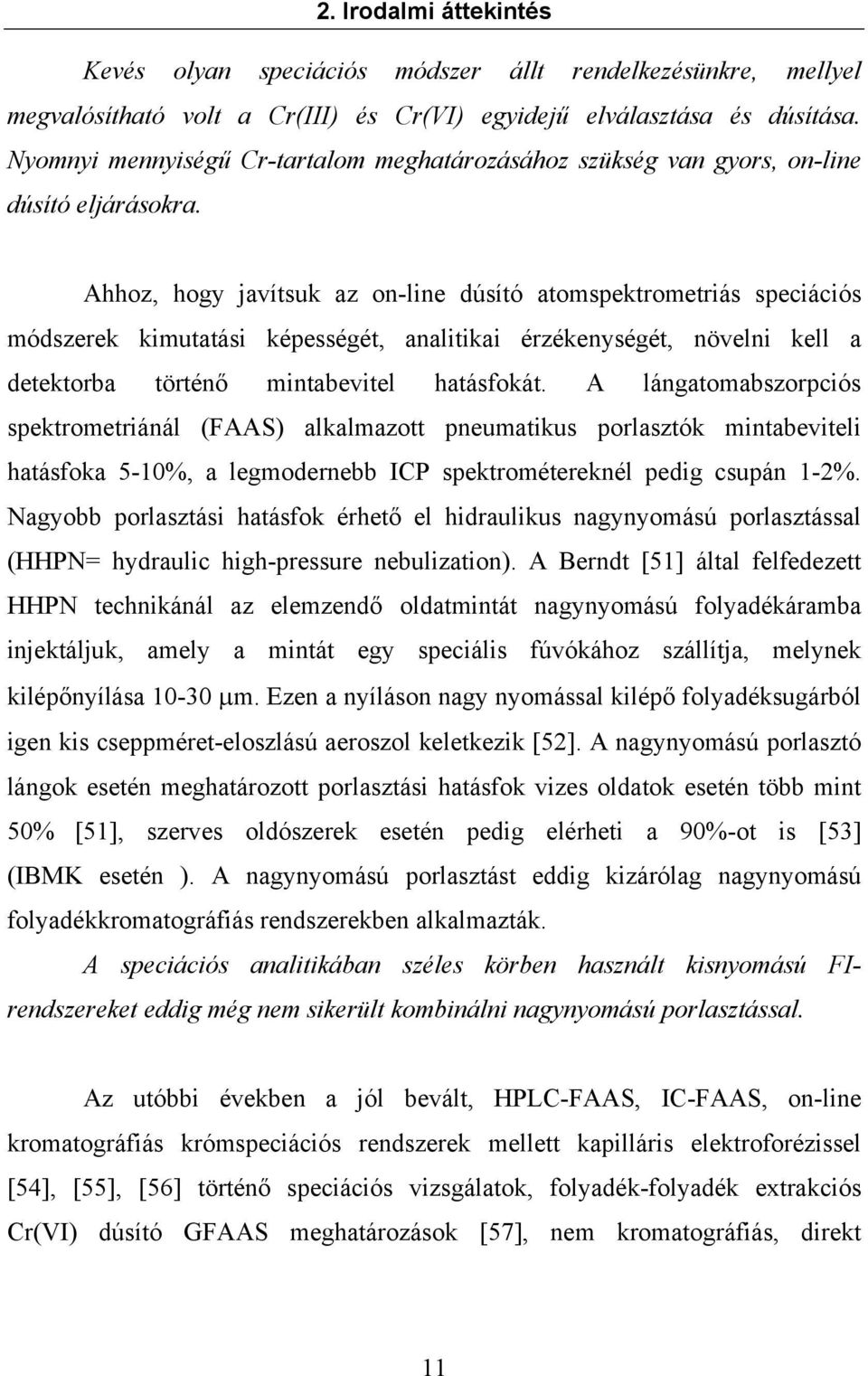 Ahhoz, hogy javítsuk az on-line dúsító atomspektrometriás speciációs módszerek kimutatási képességét, analitikai érzékenységét, növelni kell a detektorba történő mintabevitel hatásfokát.