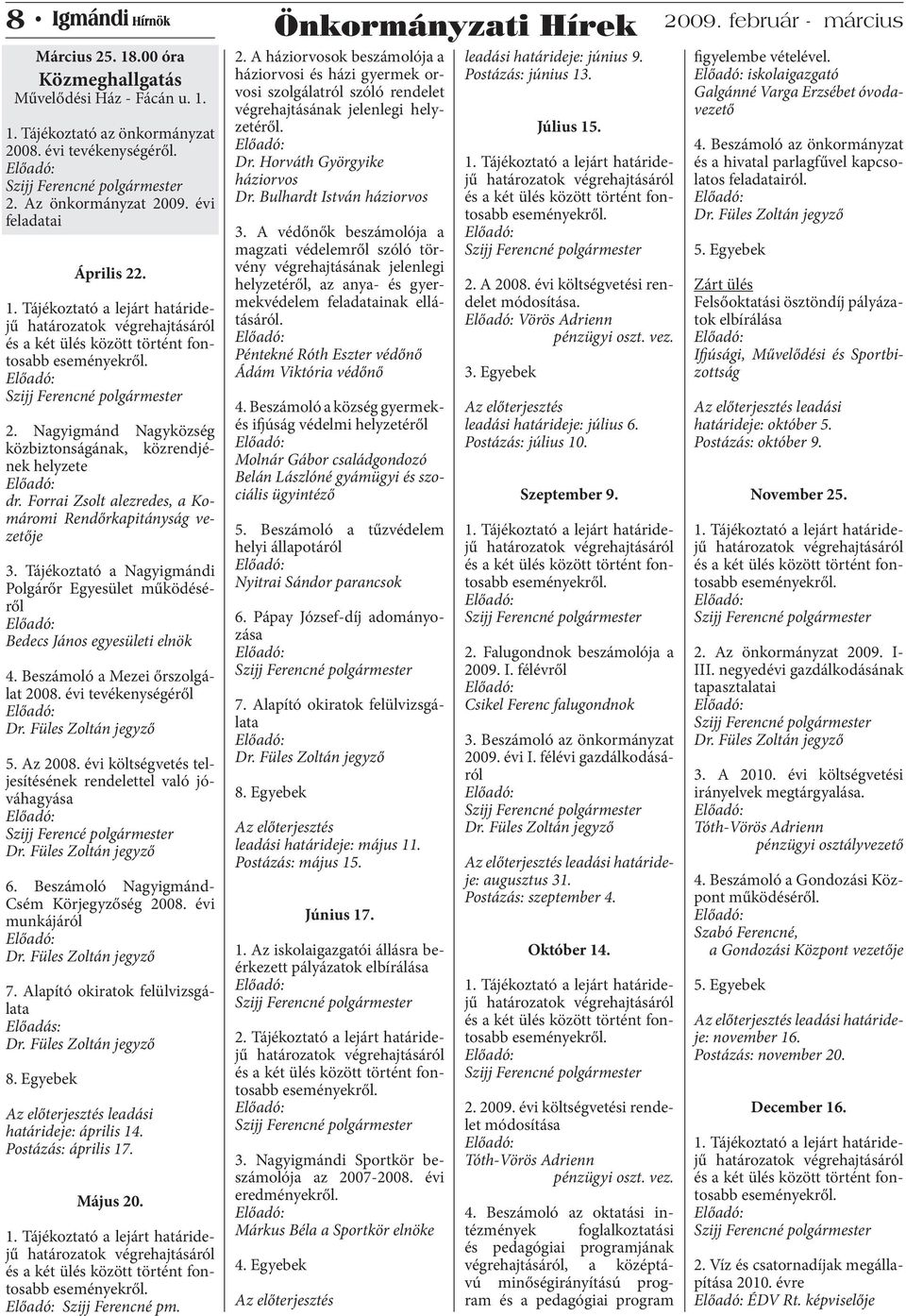 Forrai Zsolt alezredes, a Komáromi Rendőrkapitányság vezetője 3. Tájékoztató a Nagyigmándi Polgárőr Egyesület működéséről Bedecs János egyesületi elnök 4. Beszámoló a Mezei őrszolgálat 2008.