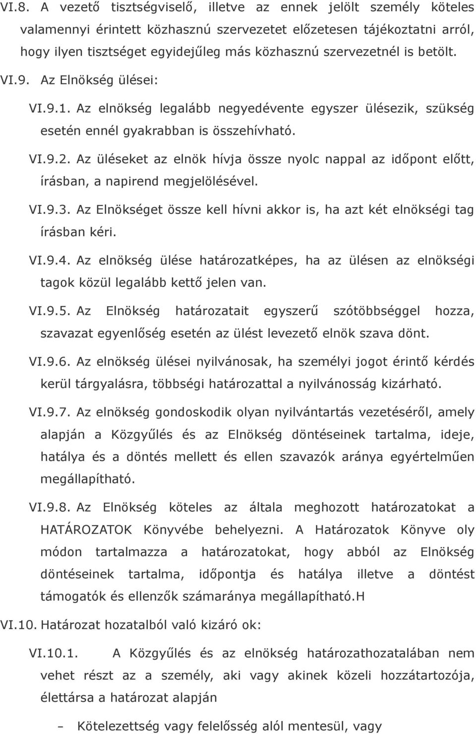 Az üléseket az elnök hívja össze nyolc nappal az időpont előtt, írásban, a napirend megjelölésével. VI.9.3. Az Elnökséget össze kell hívni akkor is, ha azt két elnökségi tag írásban kéri. VI.9.4.