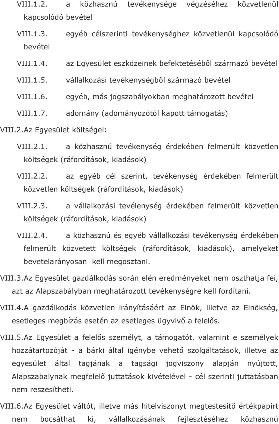 bevétel adomány (adományozótól kapott támogatás) VIII.2.Az Egyesület költségei: VIII.2.1. a közhasznú tevékenység érdekében felmerült közvetlen költségek (ráfordítások, kiadások) VIII.2.2. az egyéb cél szerint, tevékenység érdekében felmerült közvetlen költségek (ráfordítások, kiadások) VIII.