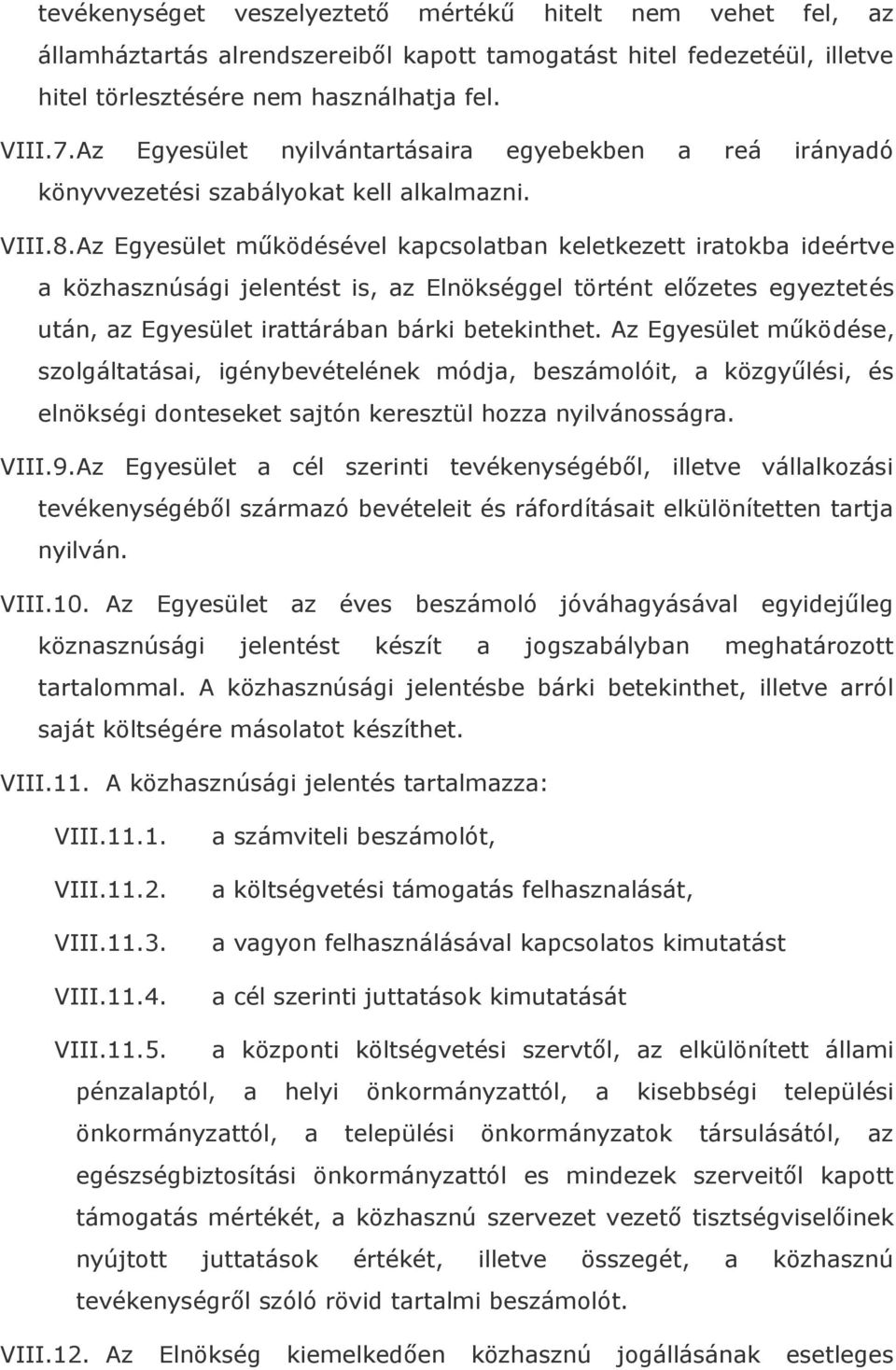 Az Egyesület működésével kapcsolatban keletkezett iratokba ideértve a közhasznúsági jelentést is, az Elnökséggel történt előzetes egyeztetés után, az Egyesület irattárában bárki betekinthet.