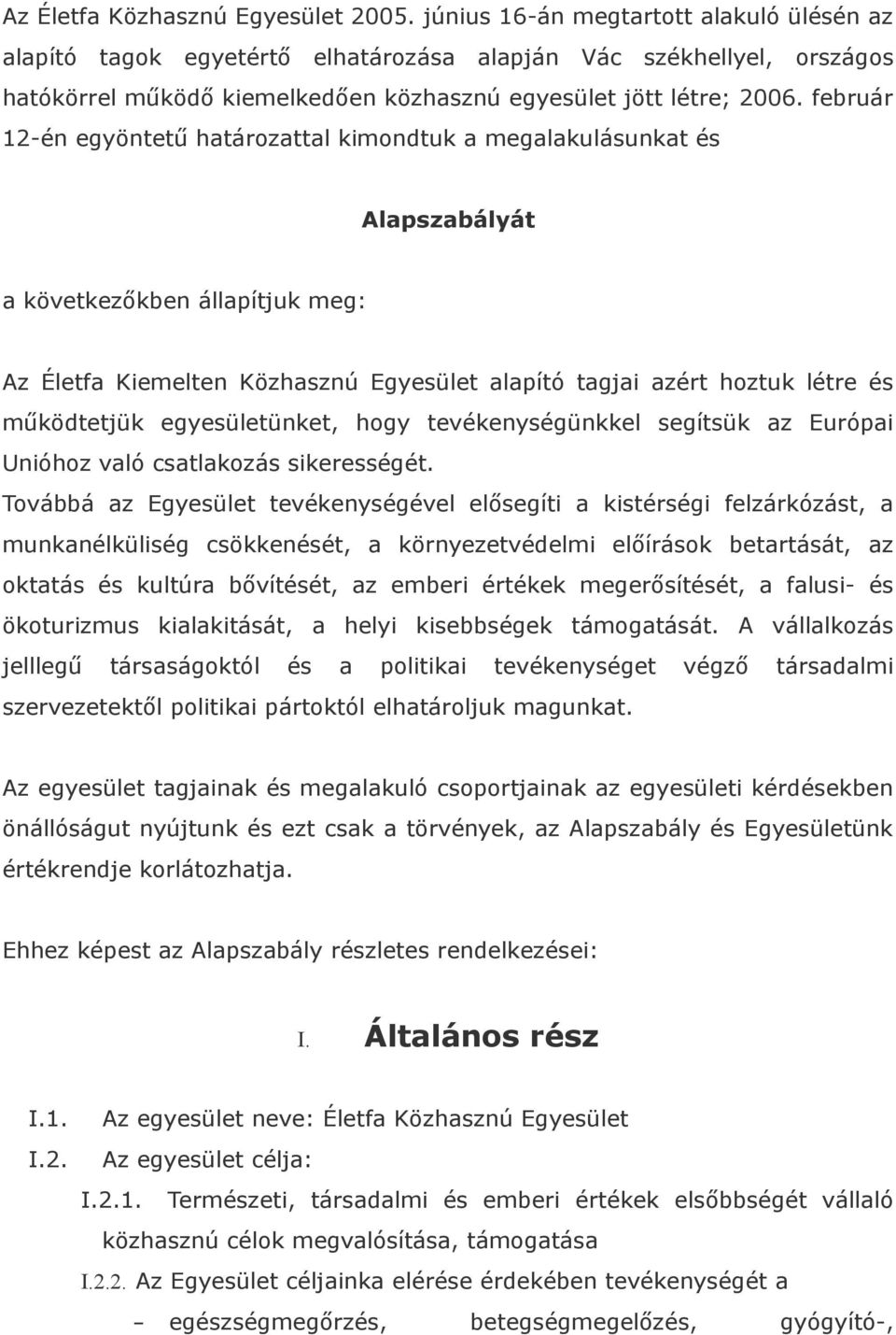 február 12-én egyöntetű határozattal kimondtuk a megalakulásunkat és Alapszabályát a következőkben állapítjuk meg: Az Életfa Kiemelten Közhasznú Egyesület alapító tagjai azért hoztuk létre és