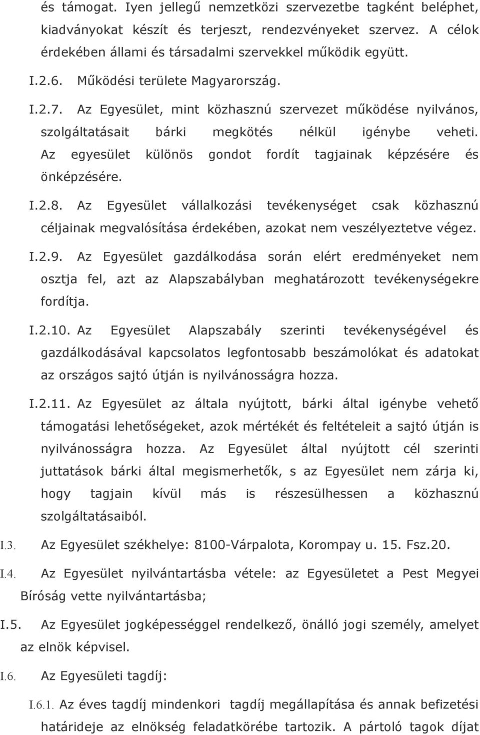 Az egyesület különös gondot fordít tagjainak képzésére és önképzésére. I.2.8. Az Egyesület vállalkozási tevékenységet csak közhasznú céljainak megvalósítása érdekében, azokat nem veszélyeztetve végez.