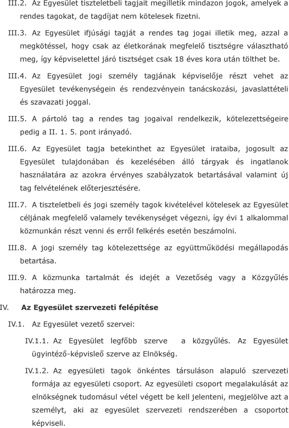 után tölthet be. III.4. Az Egyesület jogi személy tagjának képviselője részt vehet az Egyesület tevékenységein és rendezvényein tanácskozási, javaslattételi és szavazati joggal. III.5.