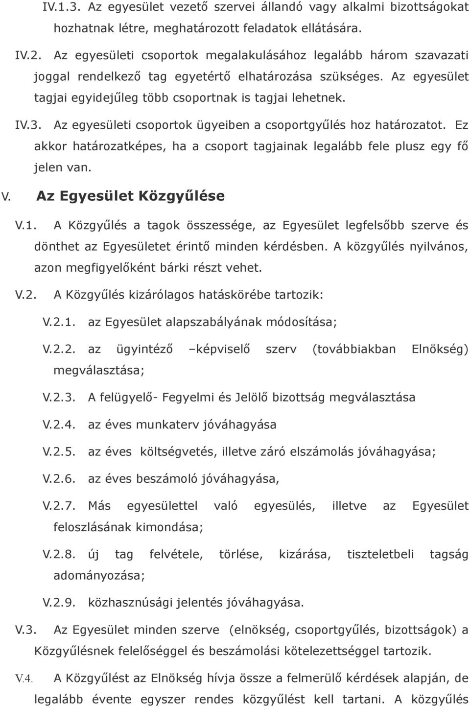 Az egyesületi csoportok ügyeiben a csoportgyűlés hoz határozatot. Ez akkor határozatképes, ha a csoport tagjainak legalább fele plusz egy fő jelen van. V. Az Egyesület Közgyűlése V.1.