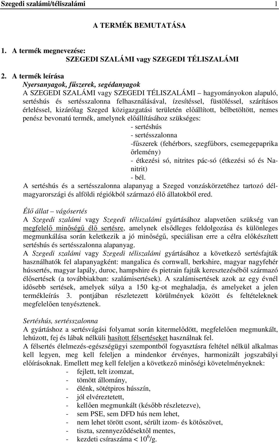 szárításos érleléssel, kizárólag Szeged közigazgatási területén előállított, bélbetöltött, nemes penész bevonatú termék, amelynek előállításához szükséges: - sertéshús - sertésszalonna -fűszerek