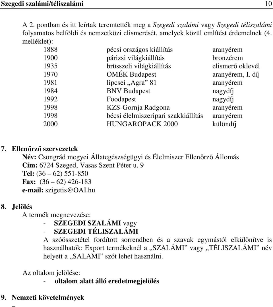 melléklet): 1888 pécsi országos kiállítás aranyérem 1900 párizsi világkiállítás bronzérem 1935 brüsszeli világkiállítás elismerő oklevél 1970 OMÉK Budapest aranyérem, I.