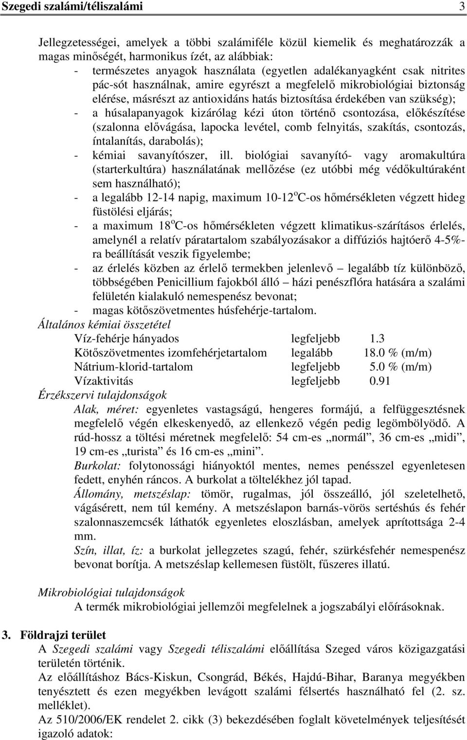 kizárólag kézi úton történő csontozása, előkészítése (szalonna elővágása, lapocka levétel, comb felnyitás, szakítás, csontozás, íntalanítás, darabolás); - kémiai savanyítószer, ill.