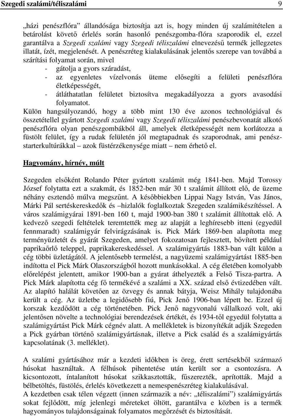 A penészréteg kialakulásának jelentős szerepe van továbbá a szárítási folyamat során, mivel - gátolja a gyors száradást, - az egyenletes vízelvonás üteme elősegíti a felületi penészflóra